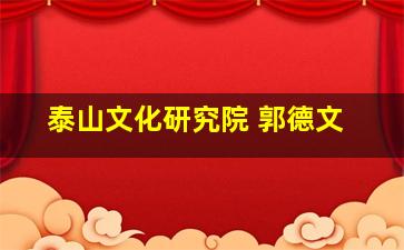 泰山文化研究院 郭德文